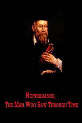 Nostradamus, The Man Who Saw Through Time 1479350141 Book Cover