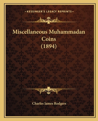 Miscellaneous Muhammadan Coins (1894) 116704617X Book Cover
