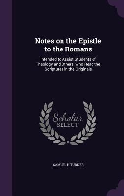 Notes on the Epistle to the Romans: Intended to... 1359231617 Book Cover