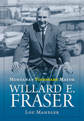 Montana's Visionary Mayor: Willard E Fraser 1940527910 Book Cover