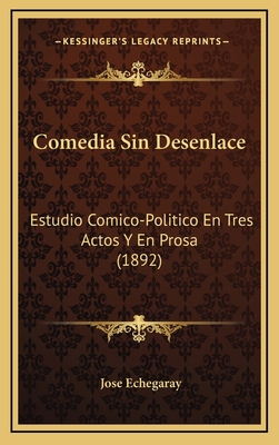 Comedia Sin Desenlace: Estudio Comico-Politico ... [Spanish] 1169106129 Book Cover