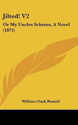 Jilted! V2: Or My Uncles Scheme, A Novel (1875) 1437216579 Book Cover