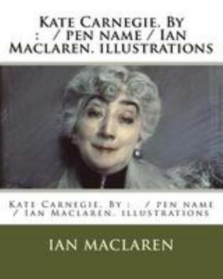 Kate Carnegie. By: / pen name / Ian Maclaren. i... 197655411X Book Cover