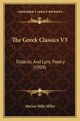 The Greek Classics V3: Didactic And Lyric Poetr... 1164103768 Book Cover