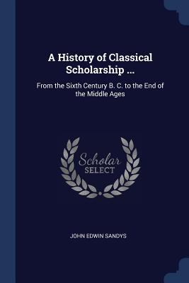 A History of Classical Scholarship ...: From th... 1376471841 Book Cover
