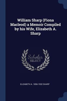 William Sharp (Fiona Macleod) a Memoir Compiled... 1376701790 Book Cover