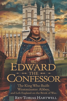 Edward the Confessor: The King Who Built Westmi... B0F1KTQGKK Book Cover