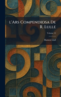 l'Ars Compendiosa De R. Lulle [Latin] 1025776054 Book Cover