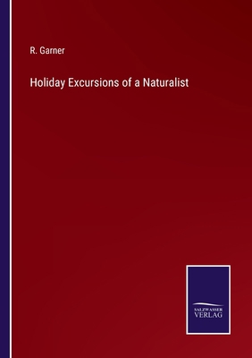 Holiday Excursions of a Naturalist 3752572507 Book Cover