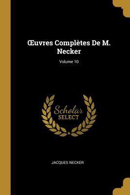 OEuvres Complètes De M. Necker; Volume 10 [French] 0274838885 Book Cover