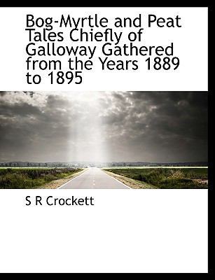 Bog-Myrtle and Peat Tales Chiefly of Galloway G... [Large Print] 1116321505 Book Cover