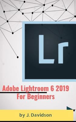 Adobe Lightroom 6 2019: For Beginners 179751136X Book Cover