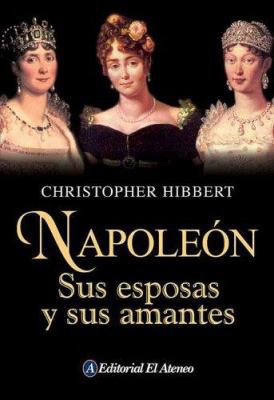 Napoleon: Sus Esposas y Sus Amantes = Napoleon [Spanish] 9500263904 Book Cover