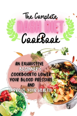The Complete Dash Diet Cookbook: An Exhaustive ... 1105834263 Book Cover