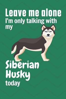 Leave me alone I'm only talking with my Siberia... 1656943085 Book Cover