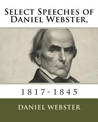 Select Speeches of Daniel Webster,: 1817-1845 1534705902 Book Cover