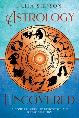 Astrology Uncovered: A Guide To Horoscopes And ... 1838458166 Book Cover