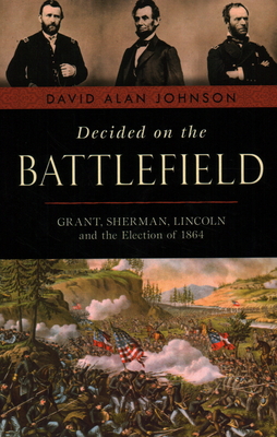 Decided on the Battlefield: Grant, Sherman, Lin... 1633886387 Book Cover