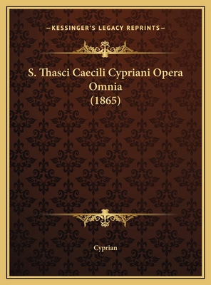 S. Thasci Caecili Cypriani Opera Omnia (1865) 1169822282 Book Cover