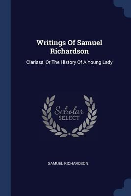 Writings Of Samuel Richardson: Clarissa, Or The... 1376977931 Book Cover