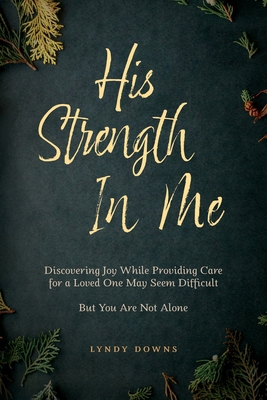 His Strength In Me: Discovering Joy While Provi... B0BMZDNHH7 Book Cover