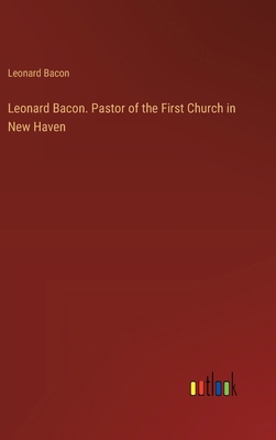 Leonard Bacon. Pastor of the First Church in Ne... 338539063X Book Cover