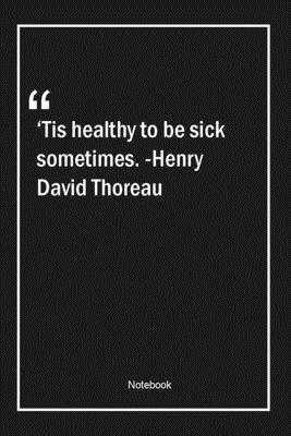 Paperback 'Tis healthy to be sick sometimes. -Henry David Thoreau: Lined Gift Notebook With Unique Touch | Journal | Lined Premium 120 Pages |health Quotes| Book