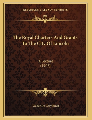 The Royal Charters And Grants To The City Of Li... 1165882272 Book Cover