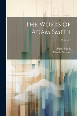 The Works of Adam Smith; Volume 2 1021627720 Book Cover