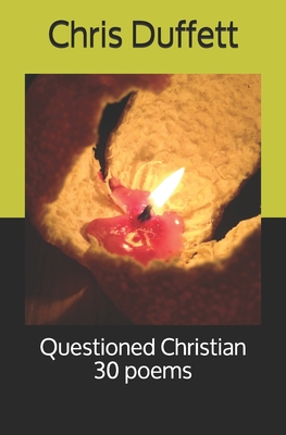 Questioned Christian: 30 poems 1520660413 Book Cover