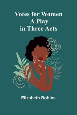 Votes for Women: A Play in Three Acts 9364738950 Book Cover