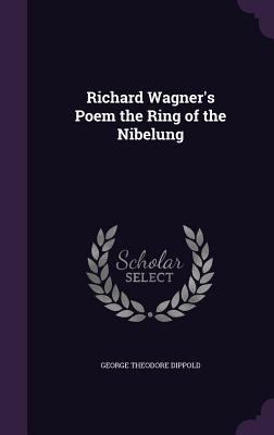 Richard Wagner's Poem the Ring of the Nibelung 1359771255 Book Cover