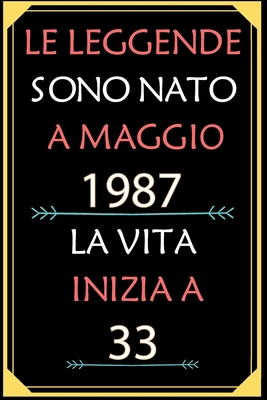 Paperback Le Leggende Sono Nato A Maggio 1987 La Vita Inizia A 33: taccuino con un cuore in quarta di copertina: Regali personalizzati, Regalo per donna, uomo 33 anni (Italian Edition) [Italian] Book