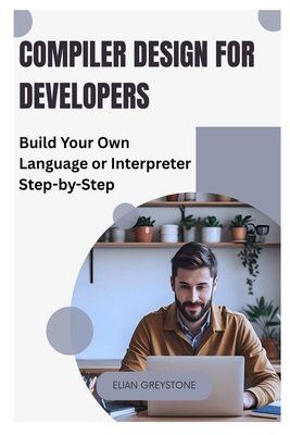 Compiler Design for Developers: Build Your Own ... B0FJ1VHZG1 Book Cover