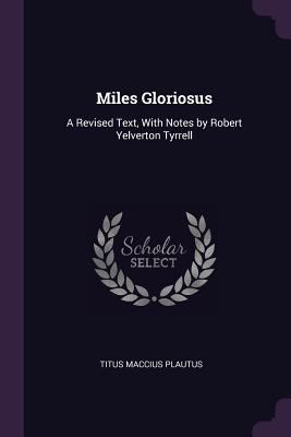 Miles Gloriosus: A Revised Text, With Notes by ... 1377503003 Book Cover