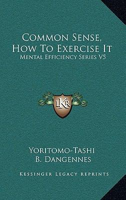 Common Sense, How To Exercise It: Mental Effici... 1163428612 Book Cover