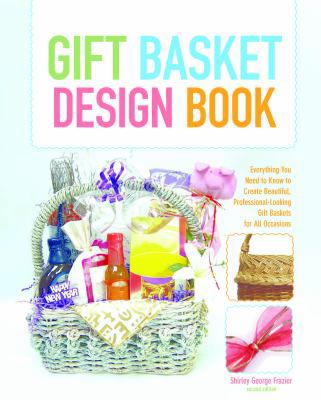 Gift Basket Design Book: Everything You Need to... 0762744367 Book Cover