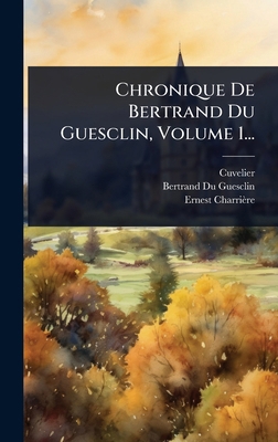 Chronique De Bertrand Du Guesclin, Volume 1... [French] 1024460428 Book Cover
