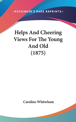 Helps and Cheering Views for the Young and Old ... 143718880X Book Cover