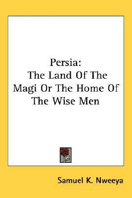 Persia: The Land Of The Magi Or The Home Of The... 0548112266 Book Cover