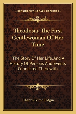 Theodosia, The First Gentlewoman Of Her Time: T... 116363946X Book Cover