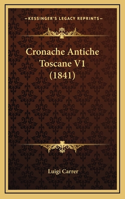 Cronache Antiche Toscane V1 (1841) [Italian] 1168227909 Book Cover
