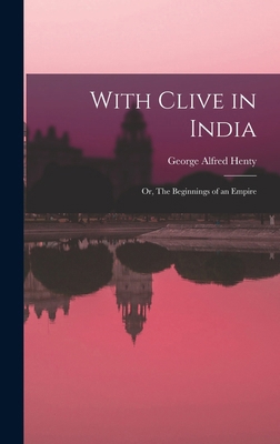 With Clive in India: Or, The Beginnings of an E... 1015800157 Book Cover