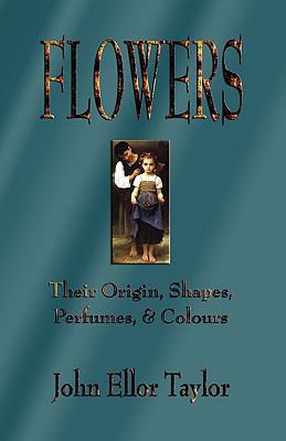 Flowers: Their Origin, Shapes, Perfumes, and Co... 1603863133 Book Cover