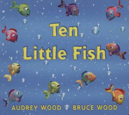 Ten Little Fish. Audrey Wood, Bruce Wood 1407106090 Book Cover