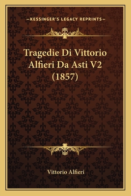 Tragedie Di Vittorio Alfieri Da Asti V2 (1857) [Italian] 1167239644 Book Cover
