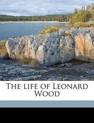 The Life of Leonard Wood 1149447214 Book Cover