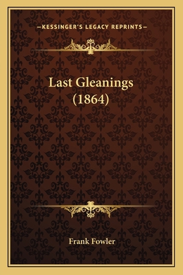 Last Gleanings (1864) 116489904X Book Cover