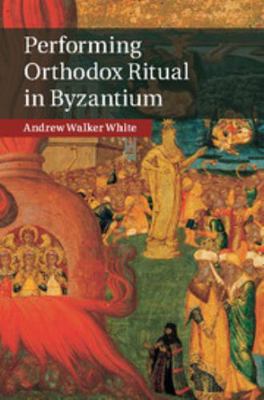 Performing Orthodox Ritual in Byzantium 1107073855 Book Cover