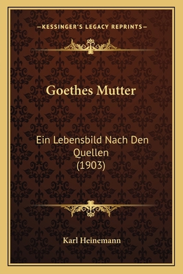 Goethes Mutter: Ein Lebensbild Nach Den Quellen... [German] 1167659414 Book Cover